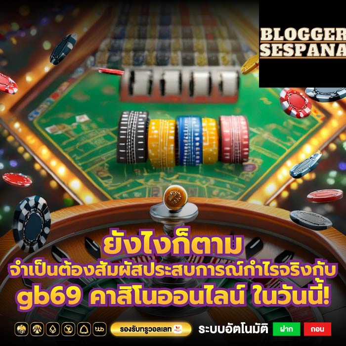 ยังไงก็ตาม จำเป็นต้องสัมผัสประสบการณ์กำไรจริงกับ gb69 คาสิโนออนไลน์ ในวันนี้!